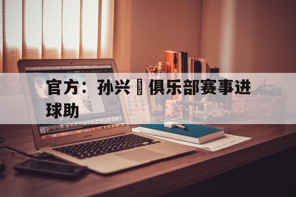 官方：孙兴慜俱乐部赛事进球助的简单介绍