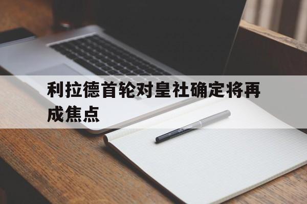 利拉德首轮对皇社确定将再成焦点(利拉德复出锁定季后赛)
